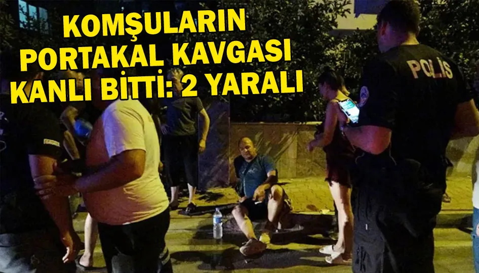 Komşuların portakal kavgası kanlı bitti: 2 yaralı