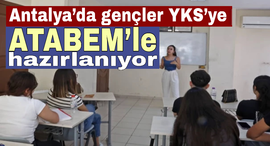 Antalya’da gençler YKS’ye ATABEM’le hazırlanıyor