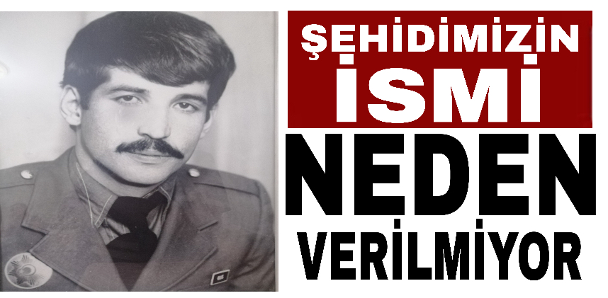 Şehidimizin ismi neden verilmiyor