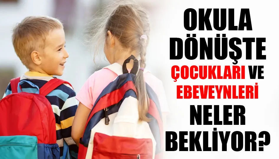 Okula dönüşte çocukları ve ebeveynleri neler bekliyor?