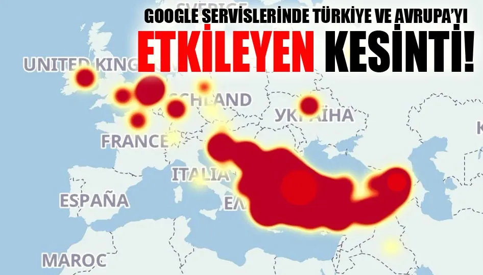 Google servislerinde Türkiye ve Avrupa’yı etkileyen kesinti!