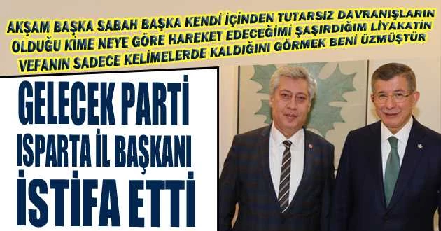 GELECEK PARTİ ISPARTA İL BAŞKANI İSTİFA ETTİ