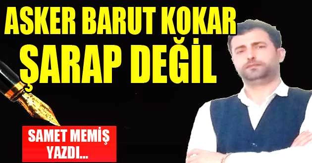 Samet Memiş: Asker Barut Kokar Şarap Değil