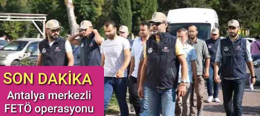 SON Dakika Antalya Merkezli Fetö Operasyonu
