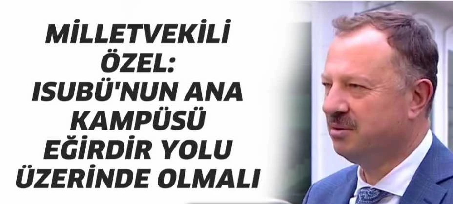 ÖZEL; ISUBÜ KAMPUSÜ EĞİRDİR YOLUNDA OLMALI