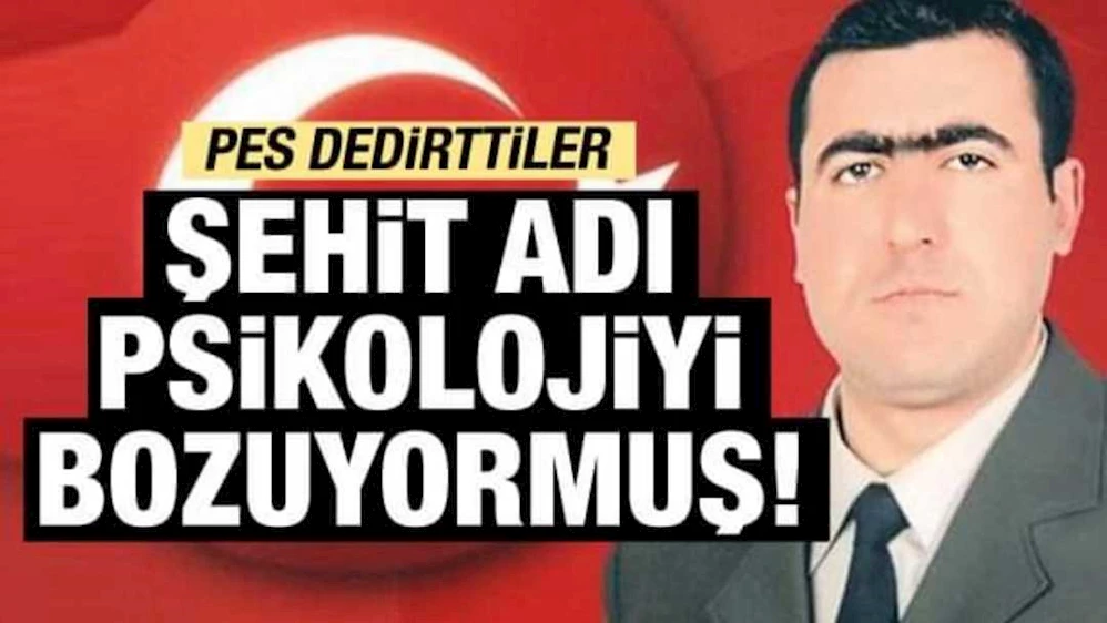 ŞEHİDİN ADI RAHATSIZ EDİYORMUŞ