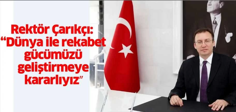 REKTÖR ÇARIKÇI:DÜNYA İLE REKABET GÜCÜMÜZÜ GELİŞTİRMEYE KARARLIYIZˈˈ
