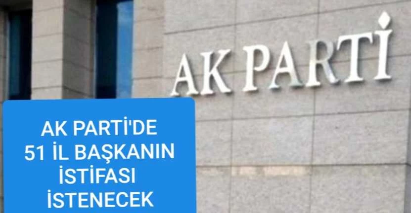 Ak Parti 51 il başkanın istifasını isteyecek