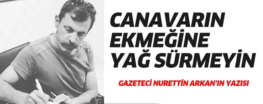 Canavarın ekmeğine yağ sürmeyin
