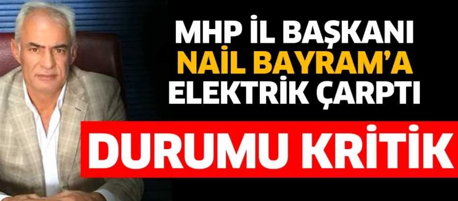 ISPARTA MHP İL BAŞKANI NAİL BAYRAM’A ELEKTRİK ÇARPTI, DURUMU KRİTİK