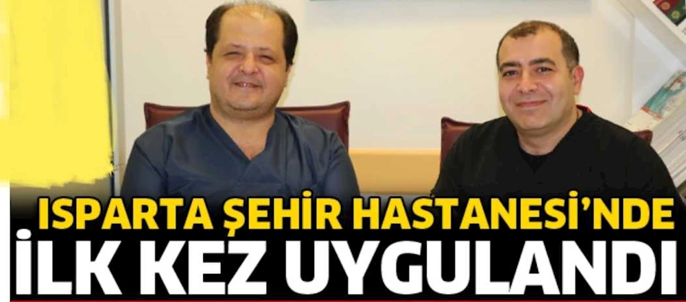 ISPARTA ŞEHİR HASTANESİNDE İLK KEZ UYGULANDI