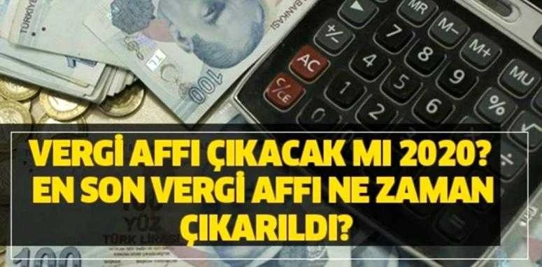 Vergi affı çıkacak mı 2020? En son vergi affı ne zaman çıkarıldı?