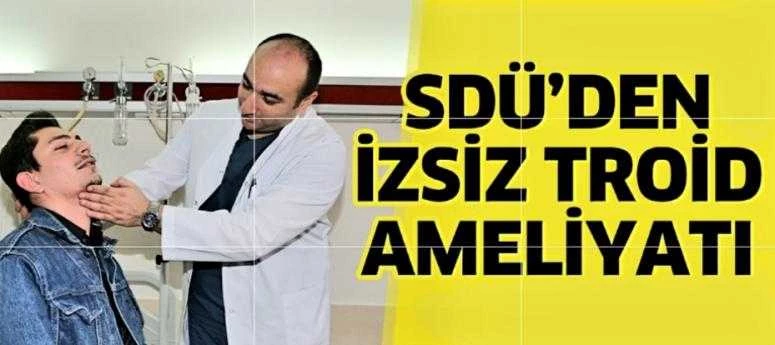 SDÜ’DEN İZSİZ TROİD AMELİYATI