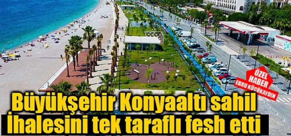 Büyükşehir Konyaaltı sahil projesini tek taraflı fesh etti