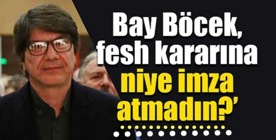 ‘Bay Böcek, fesh kararına niye imza atmadın?’