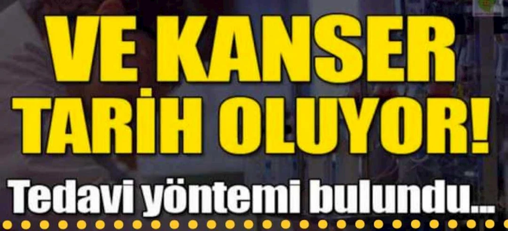 KANSER TARİH OLUYOR