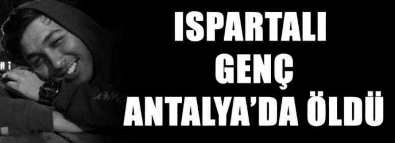 ISPARTALI GENÇ ANTALYA’DA ÖLDÜ