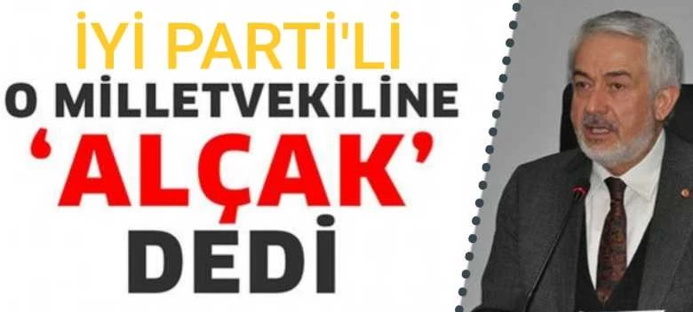O MİLLETVEKİLİNE ‘ALÇAK’ DEDİ