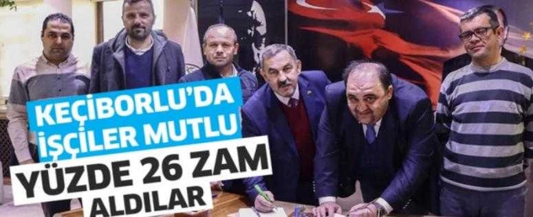 KEÇİBORLU’DA İŞÇİLER MUTLU YÜZDE 26 ZAM ALDILAR