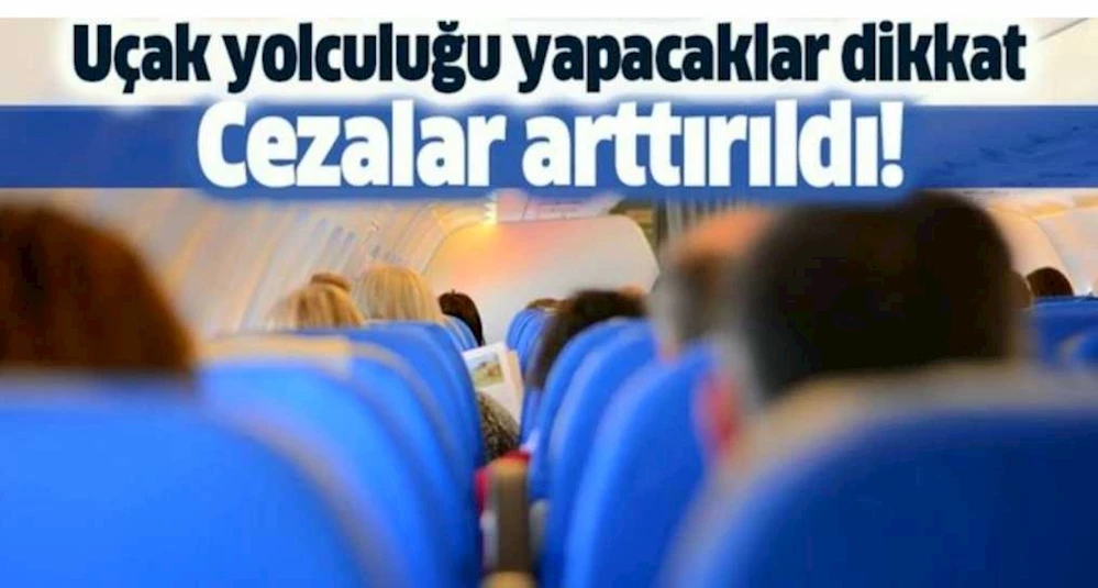 Uçak yolculuğu yapacaklar dikkat! O cezalar arttırıldı