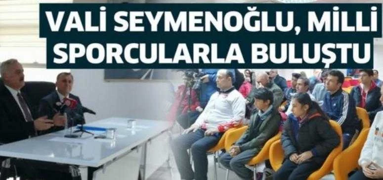 VALİ SEYMENOĞLU, MİLLİ SPORCULARLA BULUŞTU