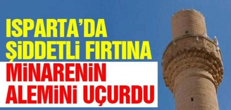 Isparta’da şiddetli fırtına minarenin alemini uçurdu