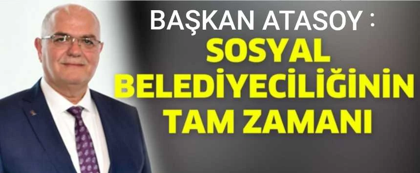 BAŞKAN ATASOY; SOSYAL BELEDİYECİLİĞİNİN TAM ZAMANI