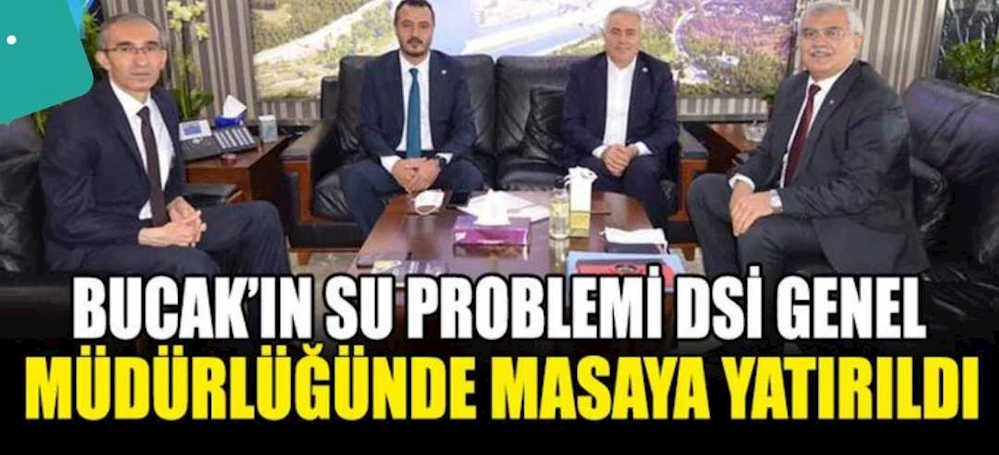BUCAK’IN SU SORUNLARI DSİ GENEL MÜDÜRLÜĞÜ’NDE GÖRÜŞÜLDÜ