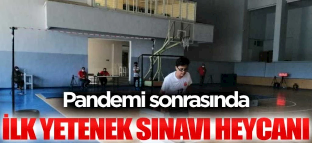 Pandemi sonrasında ilk yetenek sınavı heyecanı