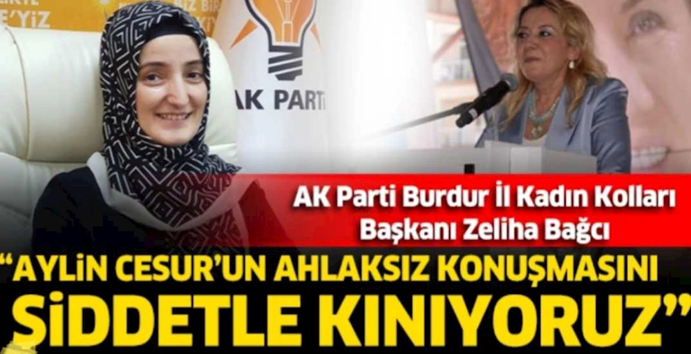AK PARTİLİ BAŞKAN BAĞCI; AYLİN CESUR’UN AHLAKSIZCA KONUŞMASINI ŞİDDETLE KINIYORUZ