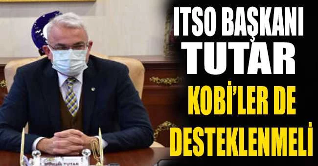 ITSO BAŞKANI TUTAR: KOBİLER DESTEKLENMELİ
