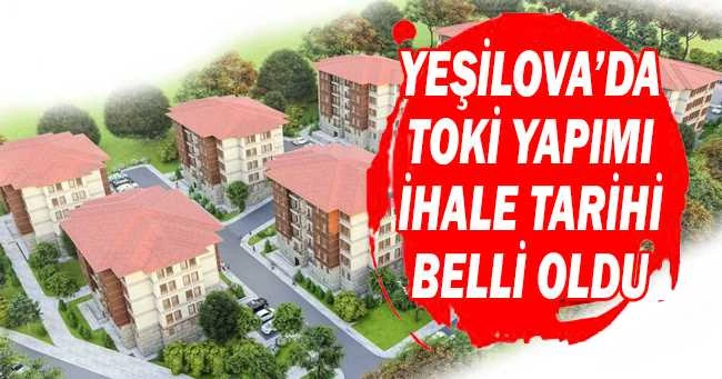 YEŞİLOVA’DA TOKİ YAPIMI İHALE TARİHİ BELLİ OLDU