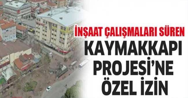 ISPARTA KAYMAKKAPI PROJESİ’NE ÖZEL İZİN