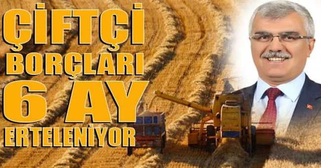 “ÇİFTÇİ BORÇLARI FAİZSİZ 6 AY ERTELENİYOR”