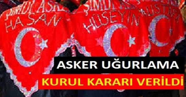 ASKER UĞURLAMA KURUL KARARI VERİLDİ