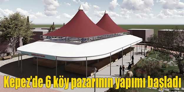 Kepez’de 6 köy pazarının yapımı başladı
