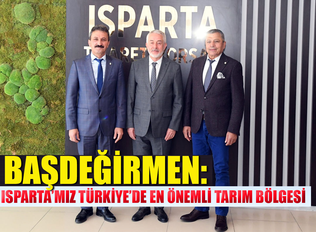 Başdeğirmen: Isparta’mız Türkiye’de en önemli tarım bölgesi