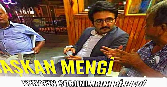 BAŞKAN MENGİ ESNAFIN SORUNLARINI DİNLİYOR