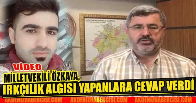 MİLLETVEKİLİ ÖZKAYA, IRKÇILIK ALGISI YAPANLARA CEVAP VERDİ