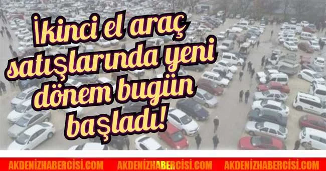 İkinci el araç satışlarında yeni dönem bugün başladı!