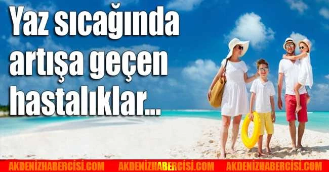 Yaz sıcağında artışa geçen hastalıklar...