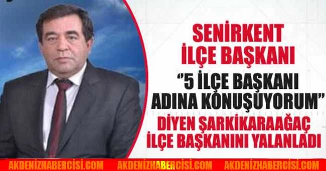 SENİRKENT İLÇE BAŞKANI ‘’5 İLÇE BAŞKANI ADINA KONUŞUYORUM’’ DİYEN ŞARKİKARAAĞAÇ İLÇE BAŞKANINI YALANLADI