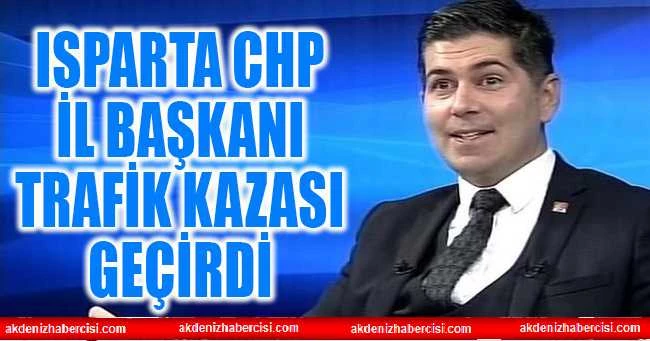 Isparta CHP İl Başkanı Trafik Kazası Geçirdi