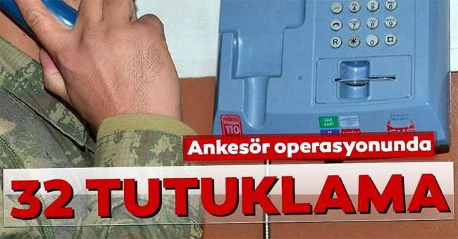 Ankesör operasyonunda 32 tutuklama