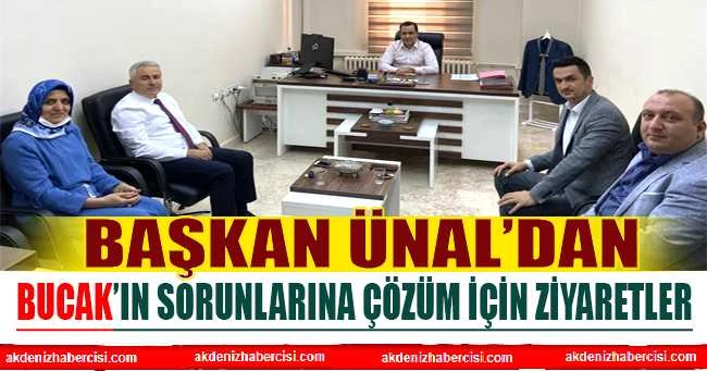 BAŞKAN ÜNAL’DAN BUCAK’IN SORUNLARINA ÇÖZÜM İÇİN ZİYARETLER