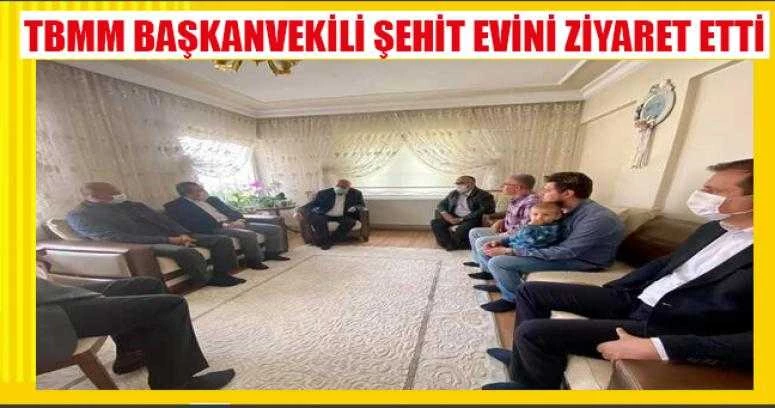 TBMM BAŞKANVEKİLİ ŞEHİT EVİNİ ZİYARET ETTİ
