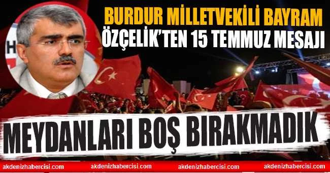 MİLLETVEKİLİ BAYRAM ÖZÇELİK’TEN 15 TEMMUZ MESAJI