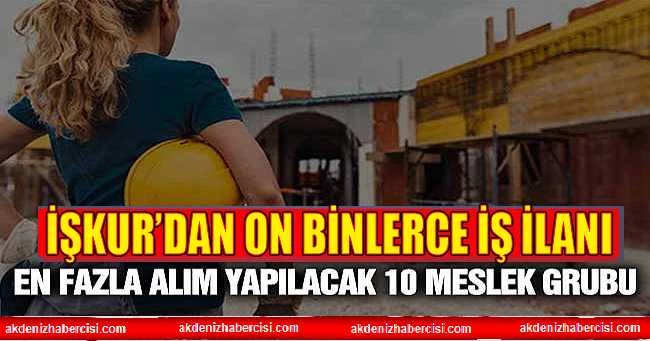 57 Bin İŞKUR İş İlanları: En Fazla Alım Yapılan 10 Meslek