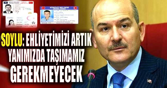 İçişleri Bakanı Süleyman Soylu: Ehliyetimizi artık yanımızda taşımamız gerekmeyecek