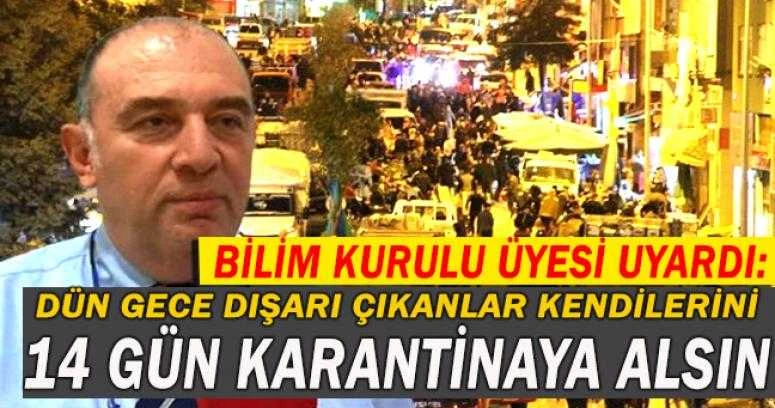 Bilim Kurulu Üyesi uyardı: Dün gece dışarı çıkanlar kendilerini 14 gün karantinaya alsın
